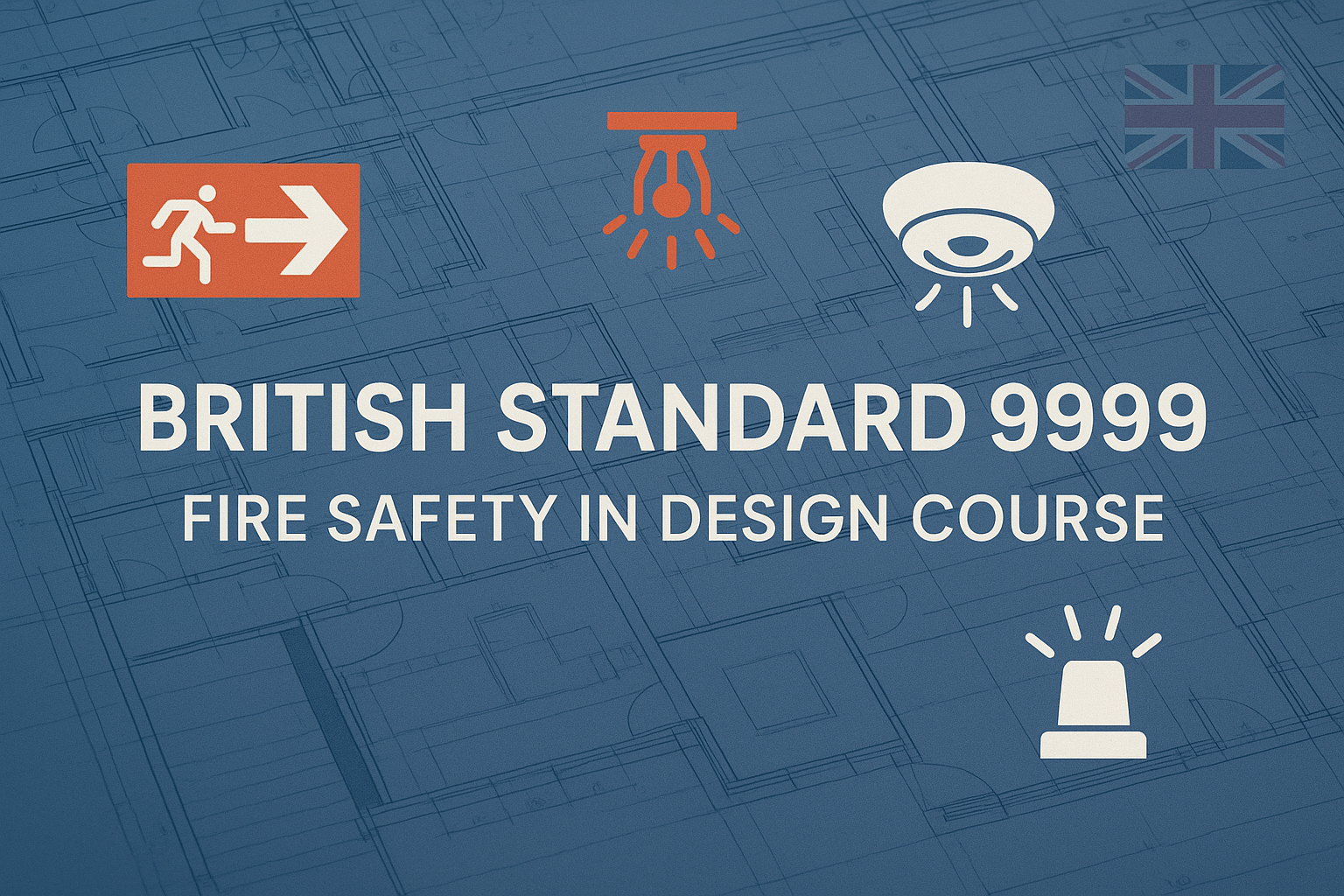 British Standard 9999 – Fire Safety in Design Course